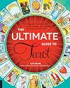 The Ultimate Guide to Tarot: A Beginner's Guide to the Cards, Spreads, and Revealing the Mystery of the Tarot
