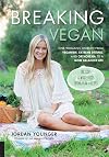 Breaking Vegan: One Woman's Journey from Veganism, Extreme Dieting, and Orthorexia to a More Balanced Life