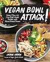 Vegan Bowl Attack!: More than 100 One-Dish Meals Packed with Plant-Based Power