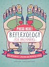 Press Here! Reflexology for Beginners: Foot Reflexology: A Practice for Promoting Health