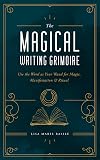 The Magical Writing Grimoire: Use the Word as Your Wand for Magic, Manifestation & Ritual