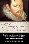 Shakespeare by Another Name: The Life of Edward De Vere, Earl of Oxford, The Man Who Was Shakespeare