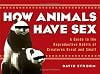 How Animals Have Sex: A Guide to the Reproductive Habits of Creatures Great and Small