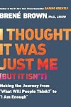 I Thought It Was Just Me (But It Isn't): Making the Journey From "What Will People Think?" to "I Am Enough."