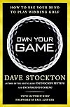 Own Your Game: How to Use Your Mind to Play Winning Golf