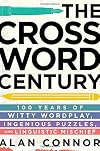 The Crossword Century: 100 Years of Witty Wordplay, Ingenious Puzzles, and Linguistic Mischief