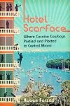 Hotel Scarface: Where Cocaine Cowboys Partied and Plotted to Control Miami