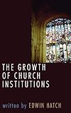 The growth of Church Institutions