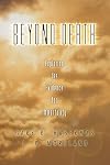 Beyond Death: Exploring the Evidence for Immortality