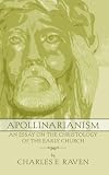 Apollinarianism: An Essay on the Christology of the Early Church