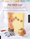 Polymer Clay Surface Design Recipes: 100 Mixed-Media Techniques Plus Project Ideas