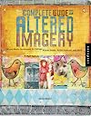 The Complete Guide to Altered Imagery : Mixed-Media Techniques for Collage, Altered Books, Artist Journals, and More