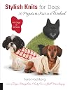 Stylish Knits for Dogs: 36 Projects to Knit in a Weekend