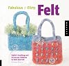 Fabulous and Flirty Felt: Stylish Handbag and Accessory Patterns to Knit and Felt