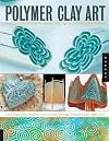 Polymer Clay Art: Projects and Techniques for Jewelry, Gifts, Figures, and Decorative Surfaces