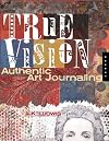 True Vision: Authentic Art Journaling