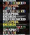 Graphic Design, Referenced: A Visual Guide to the Language, Applications, and History of Graphic Design