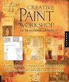 Creative Paint Workshop for Mixed-Media Artists: Experimental Techniques for Composition, Layering, Texture, Imagery, and Encaustic