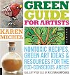 Green Guide for Artists: Nontoxic Recipes, Green Art Ideas, & Resources for the Eco-Conscious Artist
