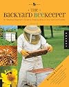 The Backyard Beekeeper: An Absolute Beginner's Guide to Keeping Bees in Your Yard and Garden