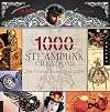 1,000 Steampunk Creations: Neo-Victorian Fashion, Gear, and Art