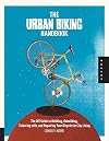 The Urban Biking Handbook: The DIY Guide to Building, Rebuilding, Tinkering with, and Repairing Your Bicycle for City Living