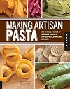 Making Artisan Pasta: How to Make a World of Handmade Noodles, Stuffed Pasta, Dumplings, and More