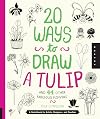 20 Ways to Draw a Tulip and 44 Other Fabulous Flowers: A Sketchbook for Artists, Designers, and Doodlers