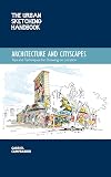 Architecture and Cityscapes : Tips and Techniques for Drawing on Location [The Urban Sketching Handbook]