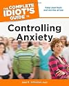 The Complete Idiot's Guide to Controlling Anxiety