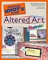 The Complete Idiot's Guide to Altered Art, Illustrated