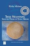 These Mountains: Selected Poems of Rivka Miriam