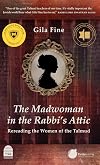 The Madwoman in the Rabbi's Attic: Rereading the Women of the Talmud