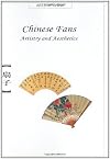 Chinese Fans: Artistry and Aesthetics (Arts of China)