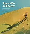 There Was a Shadow: A Picture Book