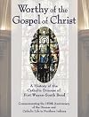 Worthy of the Gospel of Christ: A History of the Catholic Diocese of Fort Wayne-South Bend