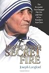 Mother Teresa's Secret Fire: The Encounter That Changed Her Life and How It Can Transform Your Own