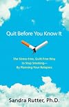 Quit Before You Know It: The Stress-Free, Guilt-Free Way to Stop Smoking - by Planning Your Relapses
