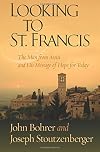 Looking to St. Francis: The Man from Assisi and His Message of Hope for Today