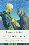 Love like a Saint: Cultivating Virtue with Holy Women