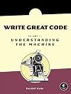 Write Great Code: Volume 1: Understanding the Machine