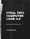 Steal This Computer Book 4.0: What They Won't Tell You About the Internet