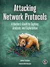 Attacking Network Protocols: A Hacker's Guide to Capture, Analysis, and Exploitation