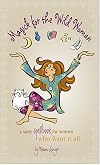 Magick for the Wild Woman: A Sassy Spellbook for Women Who Want it All!