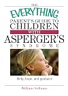 The Everything Parent's Guide To Children With Asperger's Syndrome: Help, Hope, And Guidance