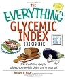 The Everything Glycemic Index Cookbook: 300 Appetizing Recipes to Keep Your Weight Down And Your Energy Up!