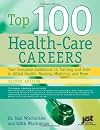 Top 100 Health Care Careers: Your Complete Guidebook To Training And Jobs In Allied Health, Nursing, Medicine, And More 2nd Edition