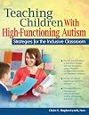 Teaching Children With High-Functioning Autism: Strategies for the Inclusive Classroom