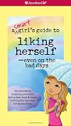 A Smart Girl's Guide to Liking Herself, Even on the Bad Days: The secrets to trusting yourself, being your best & never letting the bad days bring you down (Smart Girl's Guides)