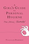 A Girl's Guide to Personal Hygiene: True Stories, Illustrated